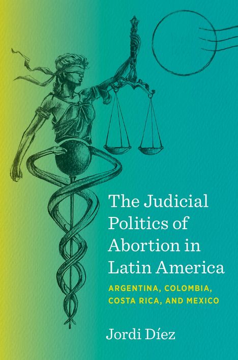 Jordi Díez: The Judicial Politics of Abortion in Latin America, Buch