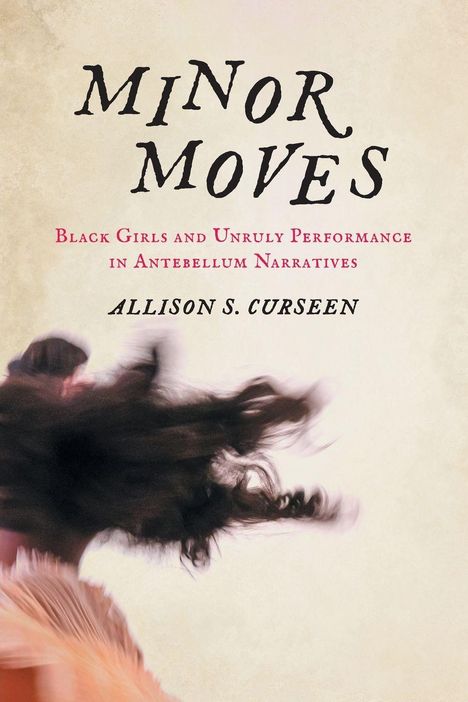 "MINOR MOVES"; darunter "Black Girls and Unruly Performance in Antebellum Narratives" von Allison S. Curseen. Frau mit wehendem Haar.