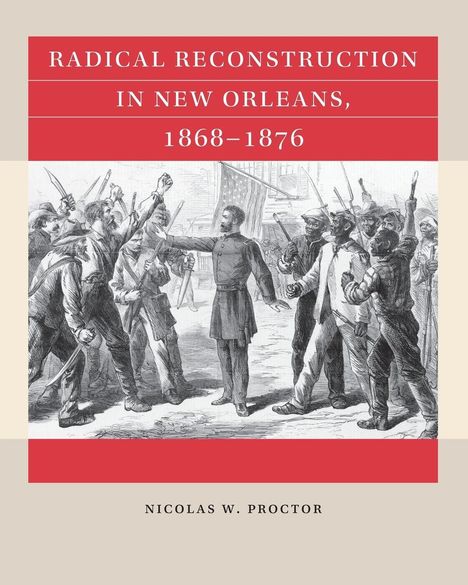 „RADICAL RECONSTRUCTION IN NEW ORLEANS, 1868–1876“ und „NICOLAS W. PROCTOR“. Schwarz-Weiß-Illustration von Menschen in einer Versammlung.