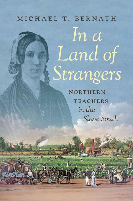 "In a Land of Strangers: Northern Teachers in the Slave South" von Michael T. Bernath. Illustration: Frau und Plantagenarbeit.
