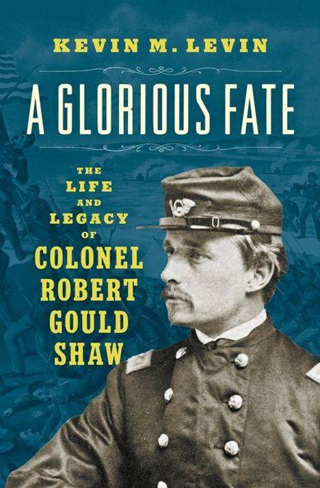 „A Glorious Fate: The Life and Legacy of Colonel Robert Gould Shaw“ von Kevin M. Levin. Soldat in Uniform.