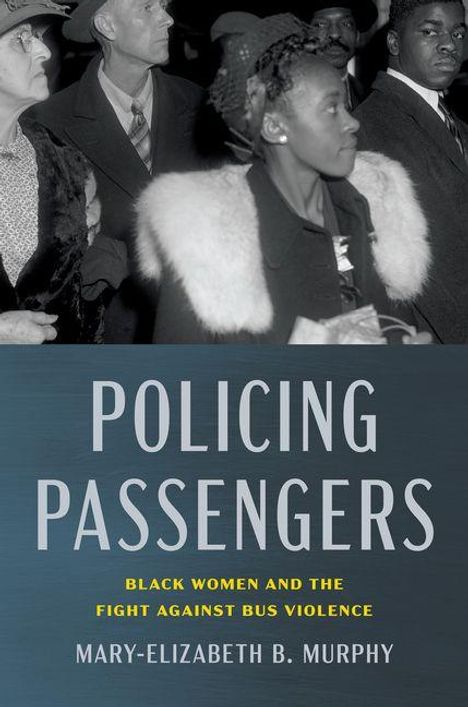 „POLICING PASSENGERS: Black Women and the Fight Against Bus Violence“ von Mary-Elizabeth B. Murphy. Schwarz-Weiß-Foto mit Menschen.
