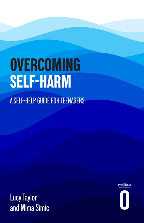 "OVERCOMING SELF-HARM: A SELF-HELP GUIDE FOR TEENAGERS. Autoren: Lucy Taylor, Mima Simic. Wellige blaue Farbverläufe."