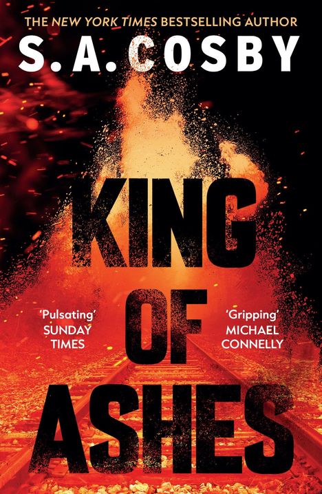 S.A. COSBY, KING OF ASHES, "Pulsating" SUNDAY TIMES, "Gripping" MICHAEL CONNELLY, flammende Asche über Bahngleisen.