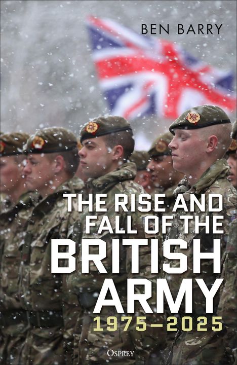 "THE RISE AND FALL OF THE BRITISH ARMY 1975–2025" und "BEN BARRY" über Soldaten in Uniform im Schnee mit Union Jack.