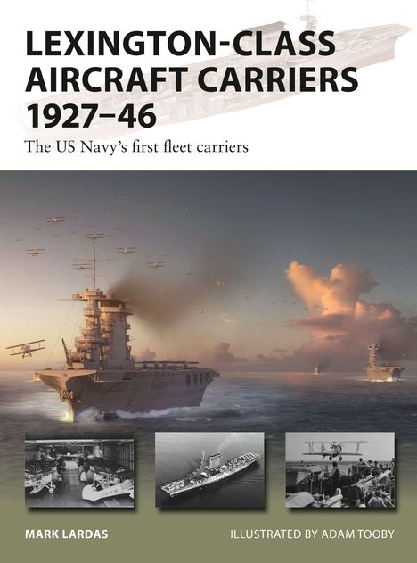 Text: "LEXINGTON-CLASS AIRCRAFT CARRIERS 1927–46. The US Navy’s first fleet carriers. MARK LARDAS. ILLUSTRATED BY ADAM TOOBY." 

Unten: Darstellung von Flugzeugträgern und Flugzeugen auf See, unterstützt von historischen Fotos.