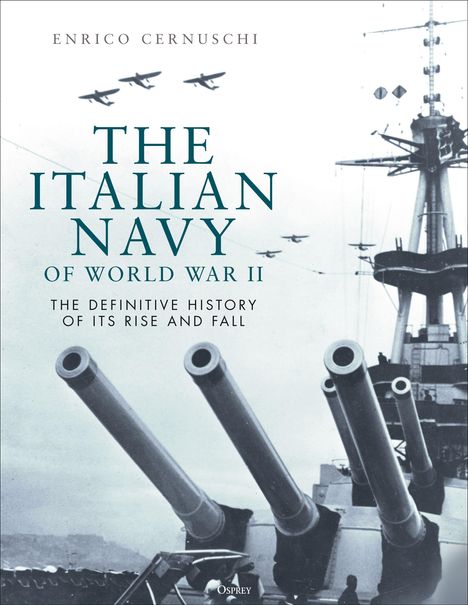 Text: "ENRICO CERHUSCHI, THE ITALIAN NAVY OF WORLD WAR II, THE DEFINITIVE HISTORY OF ITS RISE AND FALL."  
Schlachtschiffkanonen, fliegende Flugzeuge.