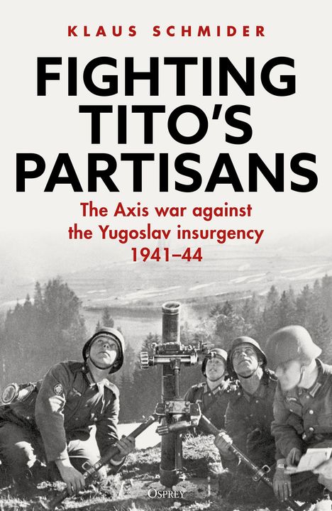 „KLAUS SCHMIDER. FIGHTING TITO'S PARTISANS. The Axis war against the Yugoslav insurgency 1941-44.“ Foto von Soldaten mit Mörser.