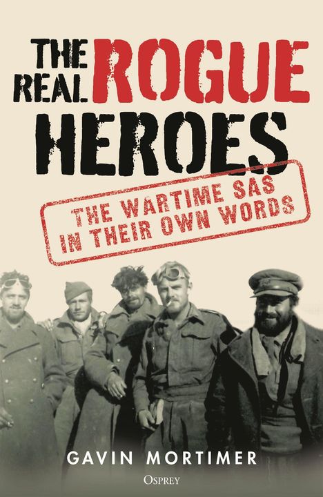 „THE REAL ROGUE HEROES: THE WARTIME SAS IN THEIR OWN WORDS“ oben. Darunter Männer in Militärkleidung. Autor: Gavin Mortimer.