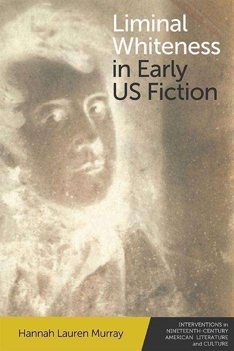 Hannah Lauren Murray: Liminal Whiteness in Early Us Fiction, Buch