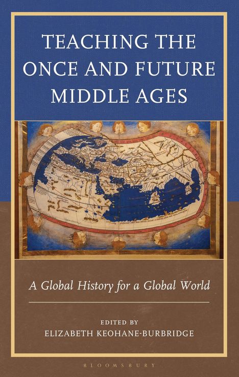"TEACHING THE ONCE AND FUTURE MIDDLE AGES" oben, antike Weltkarte darunter. "A Global History for a Global World" in der Mitte.