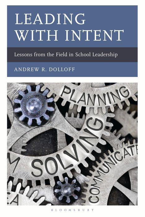 "LEADING WITH INTENT", "Lessons from the Field in School Leadership", "ANDREW R. DOLLOFF". Zahnräder mit Worten.