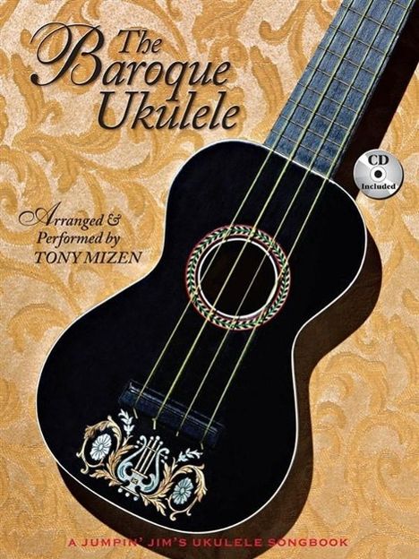 The Baroque Ukulele - Arranged &amp; Performed Tony Mizen with Recordings of All Performances: A Jumpin'jim Songbook, Buch