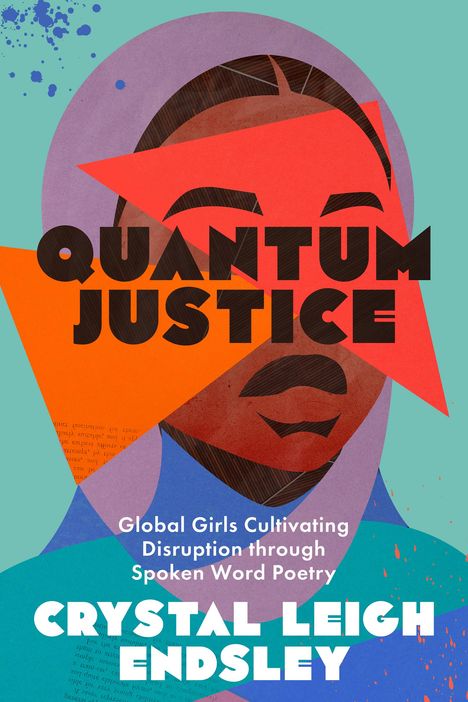 Crystal Leigh Endsley: Quantum Justice: Global Girls Cultivating Disruption Through Spoken Word Poetry, Buch