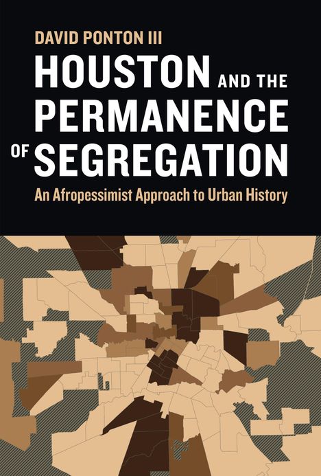 David Ponton: Houston and the Permanence of Segregation: An Afropessimist Approach to Urban History, Buch