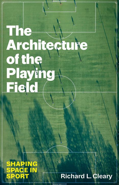 Richard L Cleary: The Architecture of the Playing Field, Buch