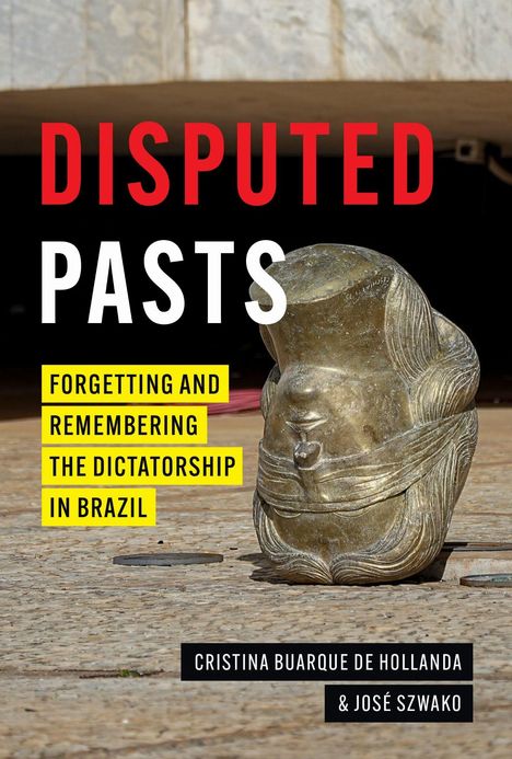 Text: DISPUTED PASTS. FORGETTING AND REMEMBERING THE DICTATORSHIP IN BRAZIL. Autoren: Cristina Buarque de Hollanda und José Szwako. Skulptur mit verbundenen Augen liegt seitlich.