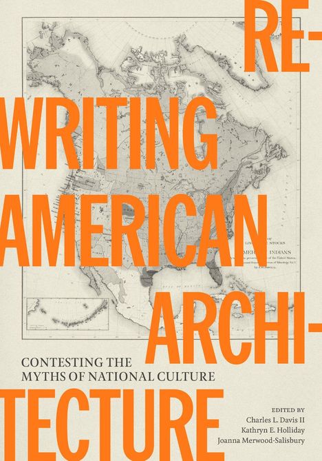 "REWRITING AMERICAN ARCHITECTURE" in großen orangefarbenen Buchstaben. Im Hintergrund eine alte Landkarte von Nordamerika.