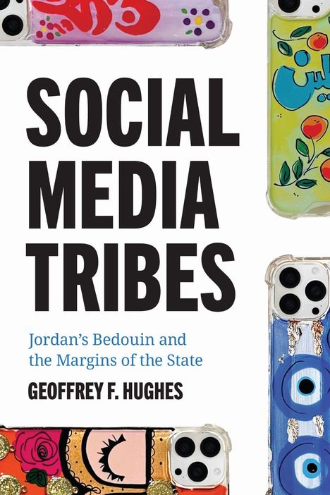 Der Titel lautet: "SOCIAL MEDIA TRIBES". Darunter: "Jordan's Bedouin and the Margins of the State" von Geoffrey F. Hughes. Smartphones mit bunten Hüllen rahmen den Text ein.