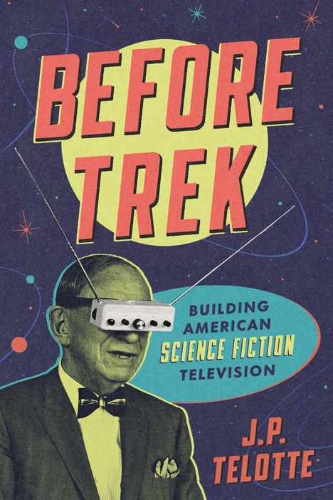 "BEFORE TREK", "BUILDING AMERICAN SCIENCE FICTION TELEVISION", "J.P. TELOTTE". Ein Mann mit TV-Antenne auf den Augen.