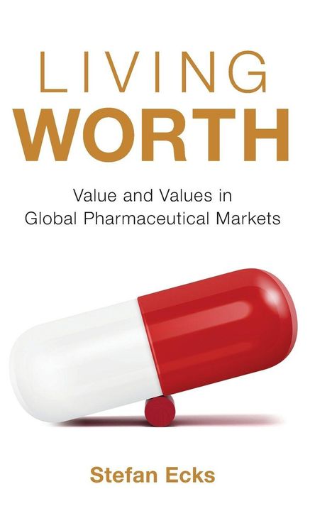 Titel: LIVING WORTH. Untertitel: Value and Values in Global Pharmaceutical Markets. Autor: Stefan Ecks. Darstellung einer roten und weißen Kapsel.