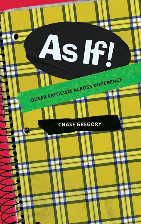 "As If! QUEER CRITICISM ACROSS DIFFERENCE CHASE GREGORY." Ein kariertes Notizbuch mit gelbem und blauem Muster.