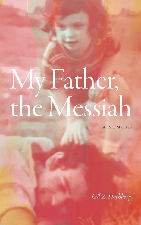 Buchtitel: "My Father, the Messiah: A Memoir" von Gil Z. Hochberg. Verschwommenes, rötliches Bild eines Kindes und eines Mannes.