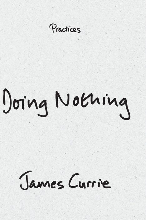 Oben steht "Practices", in der Mitte "Doing Nothing", unten "James Currie" in schwarzer Handschrift auf weißem Hintergrund.