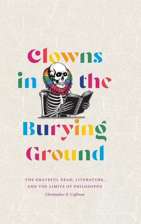 "Clowns in the Burying Ground." Darunter: "The Grateful Dead, Literature, and the Limits of Philosophy" - Christopher K. Coffman. Ein Skelett mit buntem Halskragen liest ein Buch.