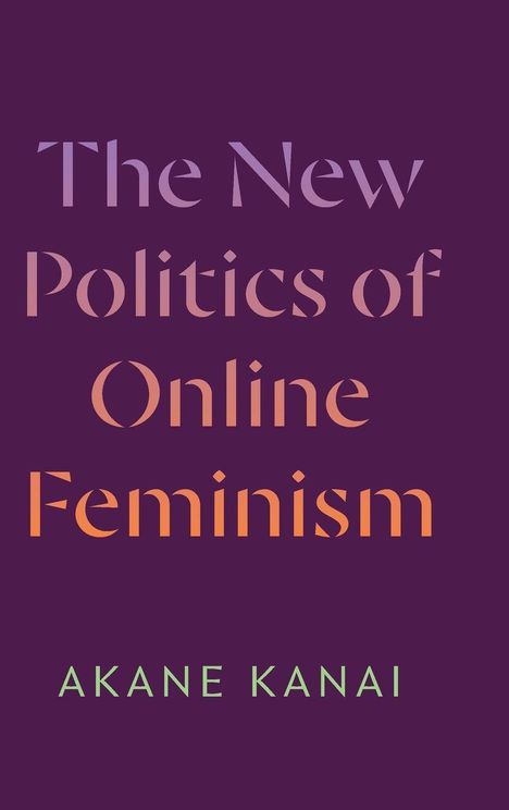 Text: "The New Politics of Online Feminism" und "AKANE KANAI". Lila Hintergrund, Text in verschiedenen kräftigen Farben.