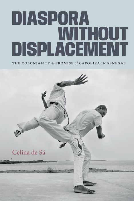 "Diaspora Without Displacement", "The Coloniality & Promise of Capoeira in Senegal", "Celina de Sá". Zwei Personen machen Capoeira.