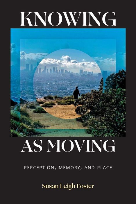 „Knowing As Moving: Perception, Memory, and Place“ von Susan Leigh Foster. Stadtlandschaft mit Wanderer.