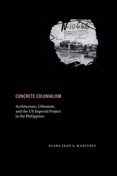 "Concrete Colonialism: Architecture, Urbanism, and the US Imperial Project in the Philippines" von Diana Jean S. Martinez. Oben eine schwarz-weiße historische Fotografie eines Gebäudes.