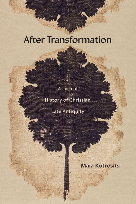 „After Transformation: A Lyrical History of Christian Late Antiquity“, Maia Kotrosits. Dunkler Baum auf beigem Hintergrund.