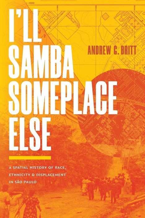 "I'll Samba Someplace Else", Autor: Andrew C. Britt. Untertitel: "A Spatial History of Race, Ethnicity & Displacement in São Paulo". Hintergrund: Kartenausschnitt.