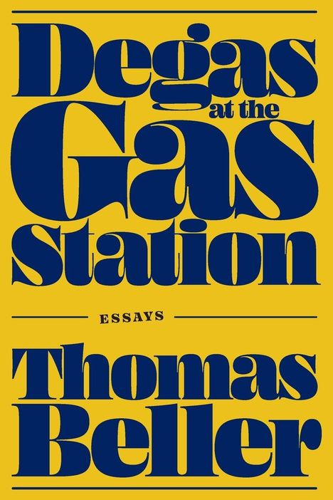 "Degas at the Gas Station", "ESSAYS", "Thomas Beller". Gelber Hintergrund, blaue Schrift.
