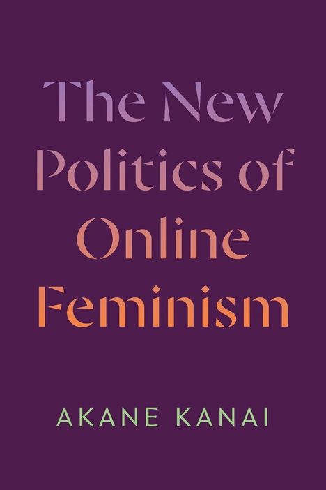 „The New Politics of Online Feminism“ in farbigen Buchstaben auf lila Hintergrund. Name: Akane Kanai.