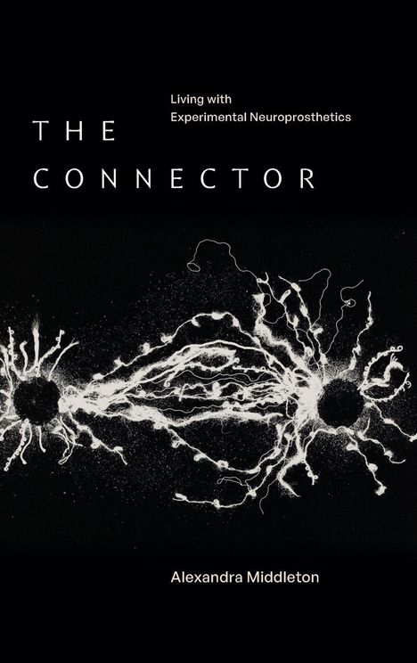Text: "Living with Experimental Neuroprosthetics. THE CONNECTOR. Alexandra Middleton." Weiße neuronartige Zeichnungen auf Schwarz.