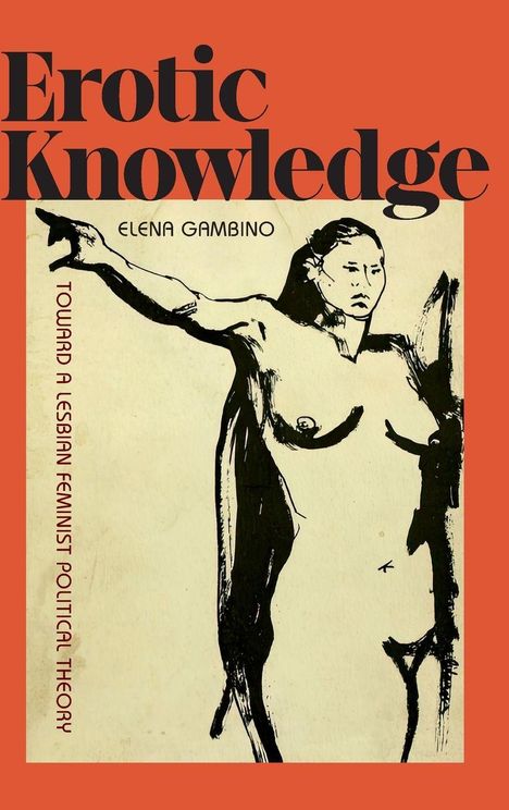 Text: "Erotic Knowledge", "ELENA GAMBINO", "TOWARD A LESBIAN FEMINIST POLITICAL THEORY". Illustration: Abstrakte weibliche Figur.