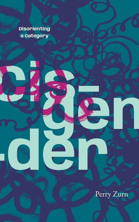 "Disorienting a Category" in weißer Schrift, "cisgender" überlappt. Hintergrund: dunkelblau mit abstrakten Mustern. Autor: Perry Zurn.
