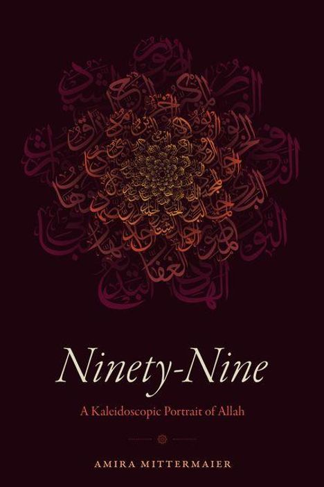 Titel: "Ninety-Nine". Untertitel: "A Kaleidoscopic Portrait of Allah". Autor: Amira Mittermaier. Arabische Kalligrafie ziert das Design.