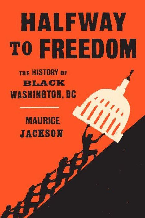 TEXT: HALFWAY TO FREEDOM: THE HISTORY OF BLACK WASHINGTON, DC, MAURICE JACKSON. Menschen ziehen die Kuppel des Kapitols.