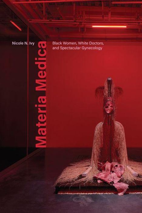 Text: "Materia Medica. Nicole N. Ivy. Black Women, White Doctors, and Spectacular Gynecology." Illustration in rotem Licht.