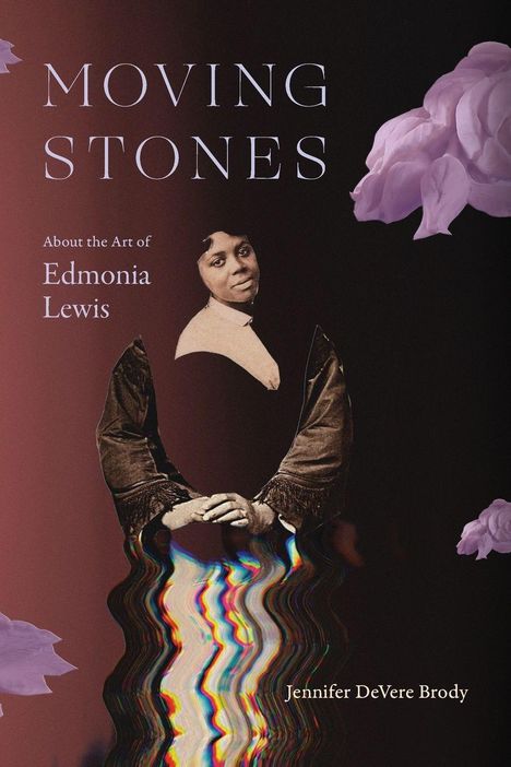 "Moving Stones. About the Art of Edmonia Lewis. Jennifer DeVere Brody." Eine Collage mit purpurnen Blüten und Verzerrungseffekt.