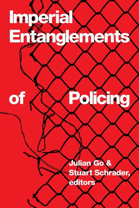 Text: "Imperial Entanglements of Policing. Julian Go & Stuart Schrader, editors." Schwarzes Drahtzaunmuster vor rotem Hintergrund.