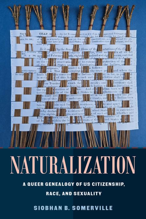 „NATURALIZATION: A Queer Genealogy of US Citizenship, Race, and Sexuality“ von Siobhan B. Somerville. Gewebte Blätter.