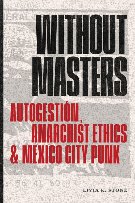 Ohne Meister; Autogestión, Anarchist Ethics & Mexico City Punk; Livia K. Stone. Schwarze und rote Schrift auf Texturhintergrund.