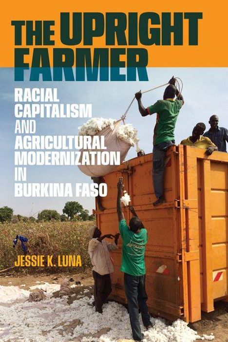 „THE UPRIGHT FARMER: Racial Capitalism and Agricultural Modernization in Burkina Faso“ von Jessie K. Luna. Männer sammeln Baumwolle.