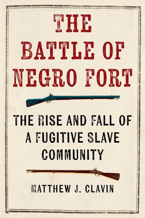 Matthew J Clavin: The Battle of Negro Fort, Buch