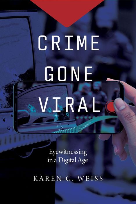 „CRIME GONE VIRAL. Eyewitnessing in a Digital Age“ von Karen G. Weiss. Handy filmt Szene mit Polizeiband.